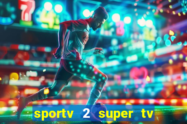 sportv 2 super tv ao vivo