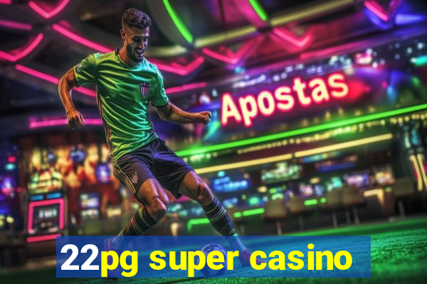 22pg super casino