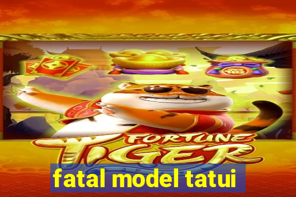 fatal model tatui