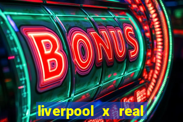 liverpool x real madrid canaisplay