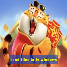 send files to tv windows