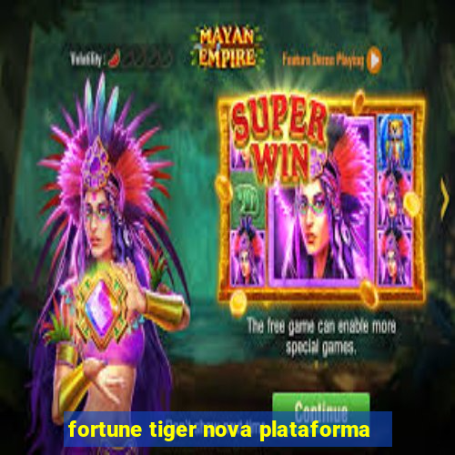 fortune tiger nova plataforma