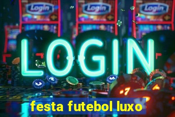 festa futebol luxo