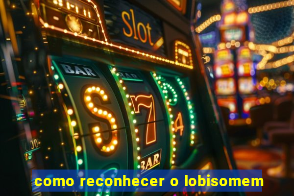 como reconhecer o lobisomem