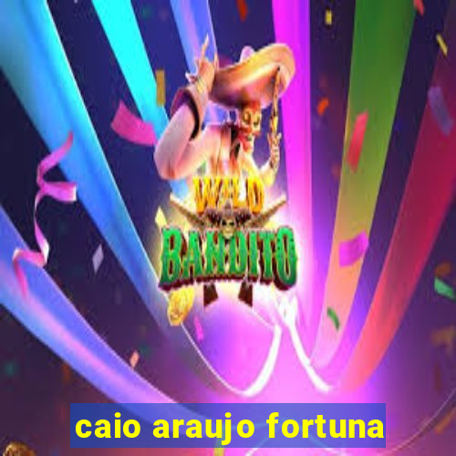 caio araujo fortuna