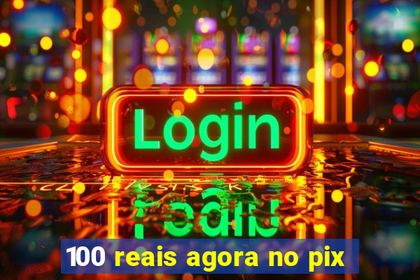 100 reais agora no pix