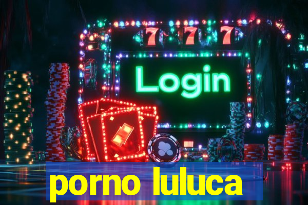 porno luluca