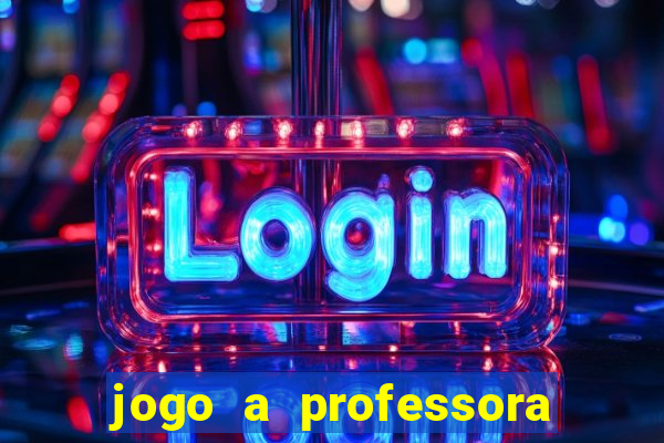 jogo a professora escola legal