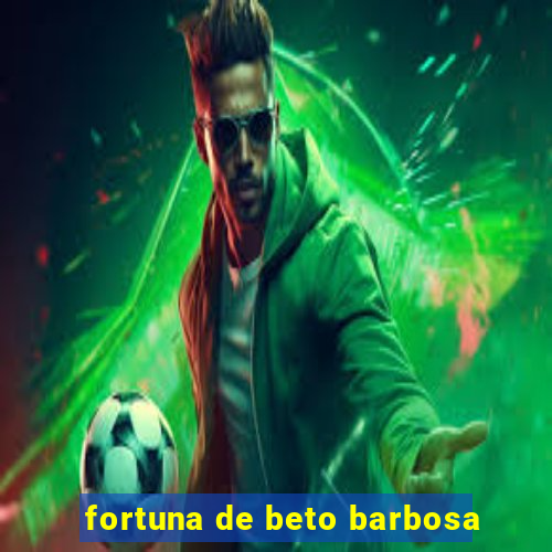 fortuna de beto barbosa