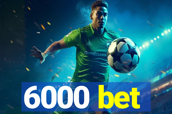 6000 bet