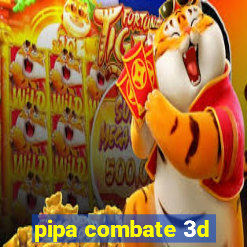 pipa combate 3d