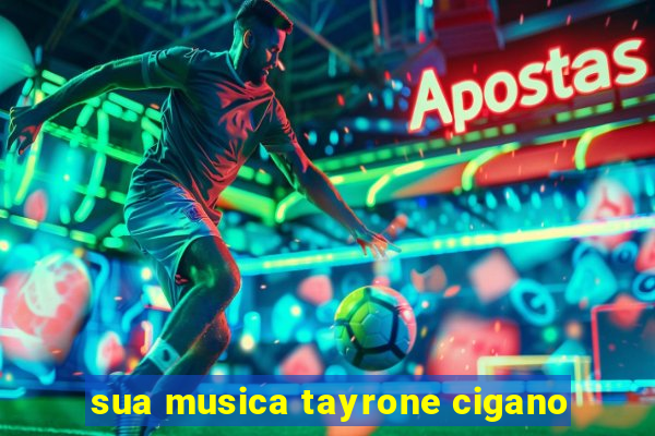 sua musica tayrone cigano