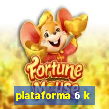 plataforma 6 k