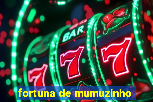 fortuna de mumuzinho