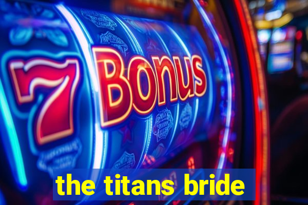 the titans bride