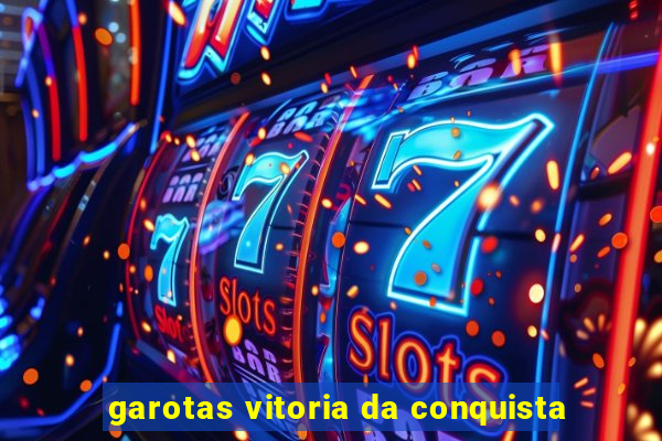 garotas vitoria da conquista