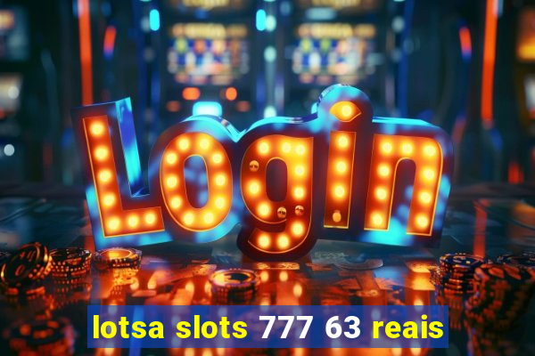 lotsa slots 777 63 reais