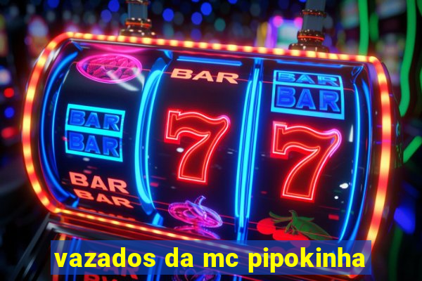 vazados da mc pipokinha