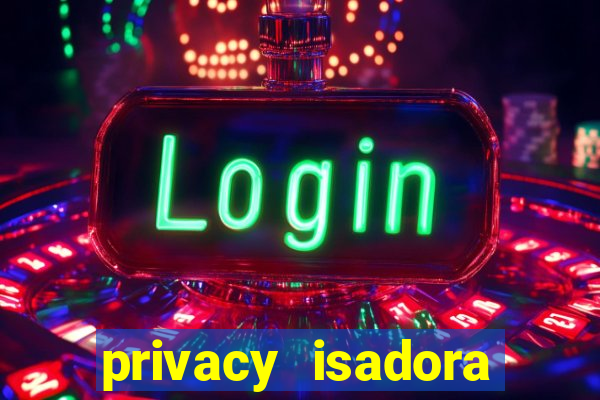 privacy isadora vale gratis