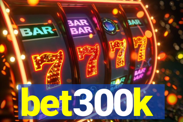 bet300k