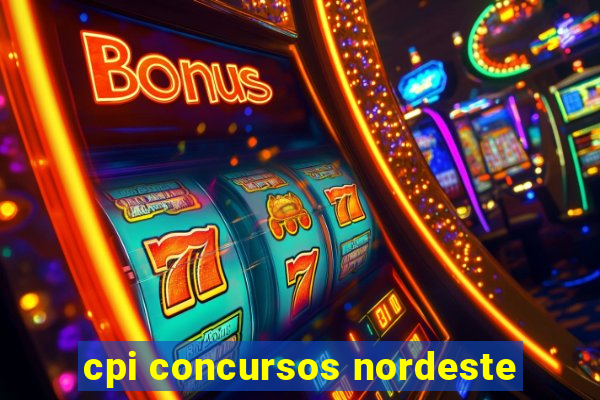 cpi concursos nordeste