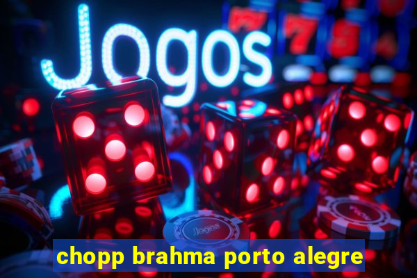 chopp brahma porto alegre