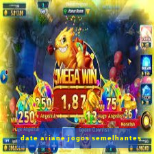 date ariane jogos semelhantes