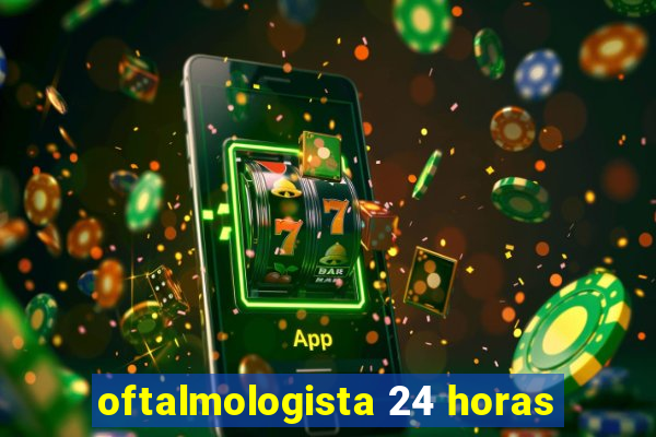 oftalmologista 24 horas