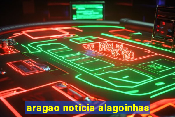 aragao noticia alagoinhas