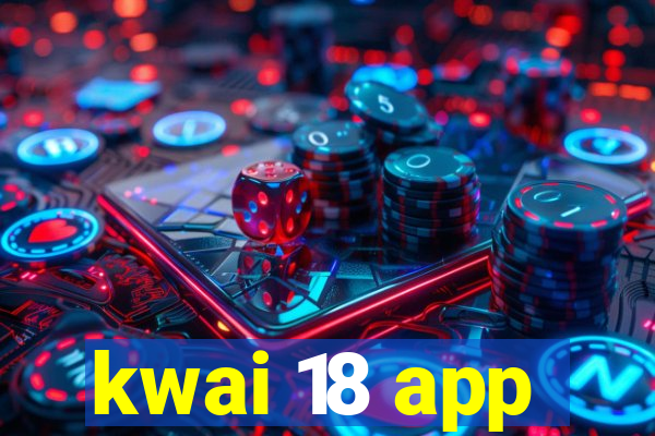 kwai 18 app