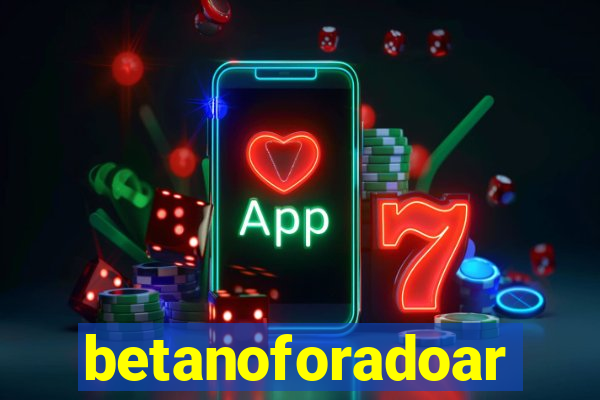 betanoforadoar