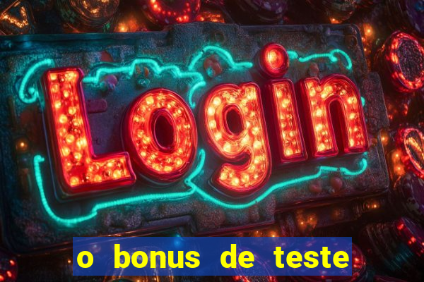 o bonus de teste é apenas para jogar