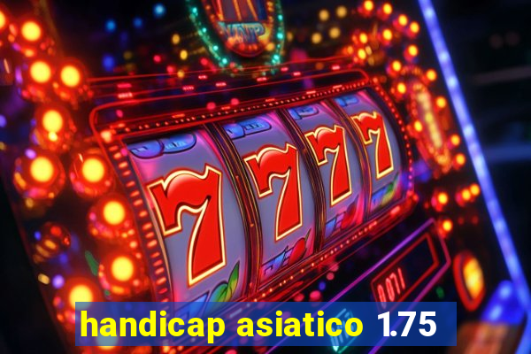 handicap asiatico 1.75