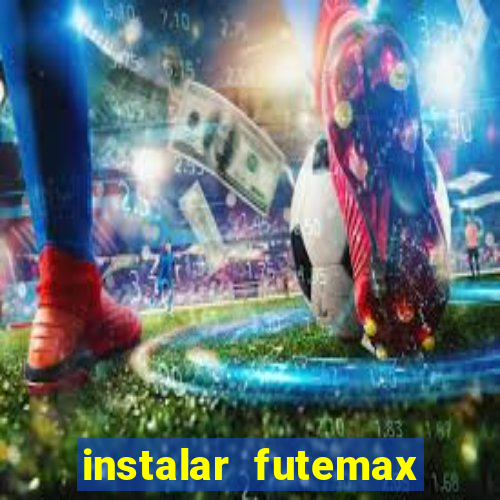 instalar futemax futebol ao vivo