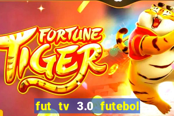 fut tv 3.0 futebol ao vivo