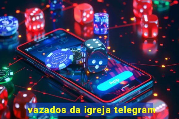 vazados da igreja telegram