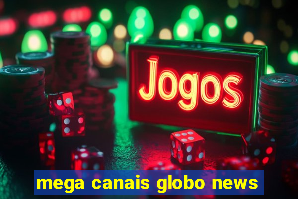 mega canais globo news