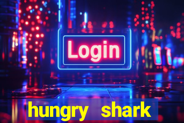 hungry shark evolution dinheiro infinito