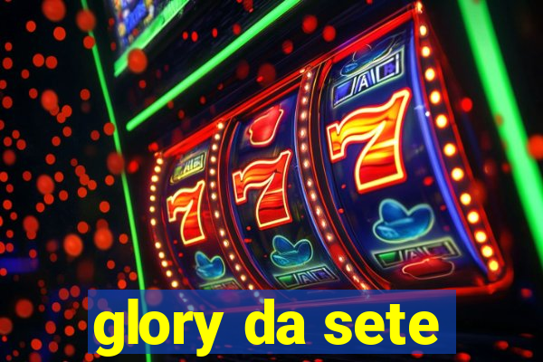 glory da sete