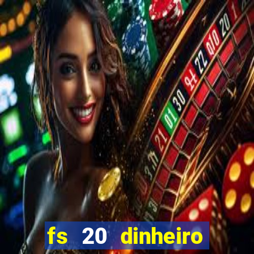 fs 20 dinheiro infinito download