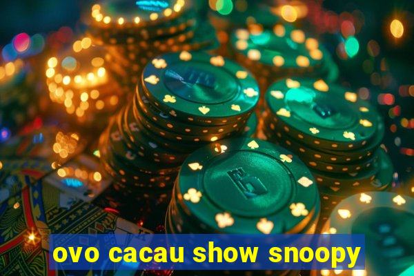 ovo cacau show snoopy