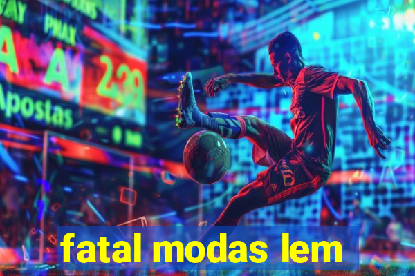 fatal modas lem