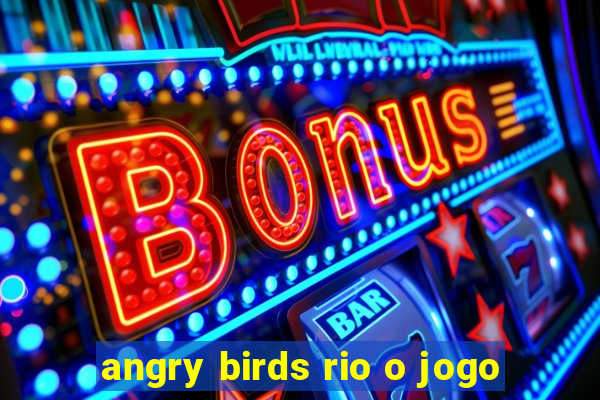 angry birds rio o jogo