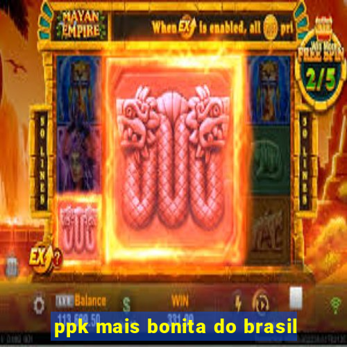 ppk mais bonita do brasil