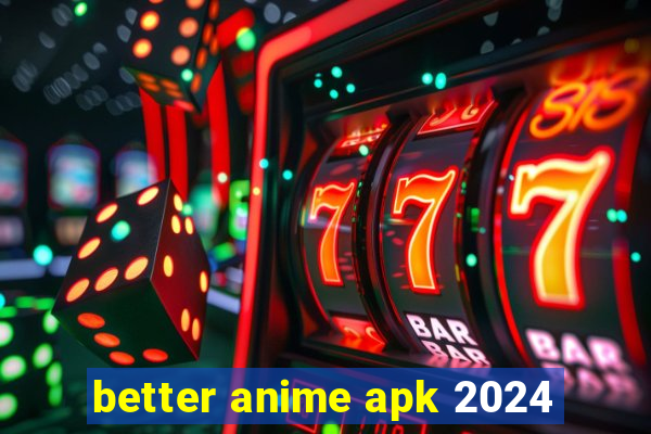 better anime apk 2024