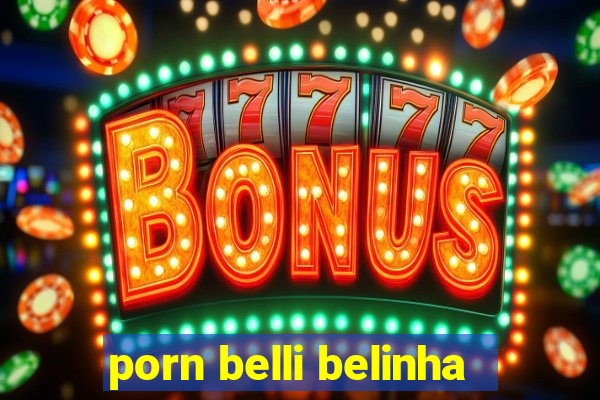 porn belli belinha