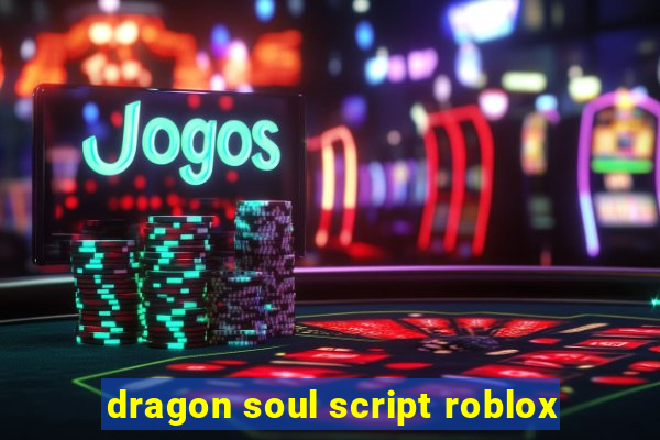 dragon soul script roblox