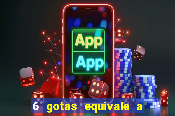 6 gotas equivale a quantos ml