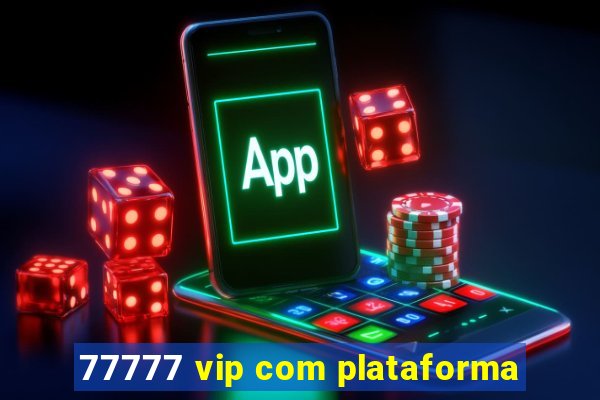 77777 vip com plataforma