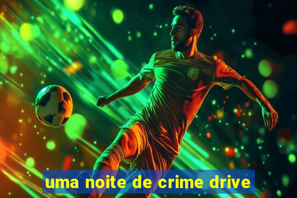 uma noite de crime drive